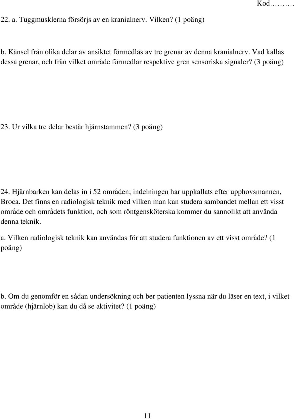 Hjärnbarken kan delas in i 52 områden; indelningen har uppkallats efter upphovsmannen, Broca.