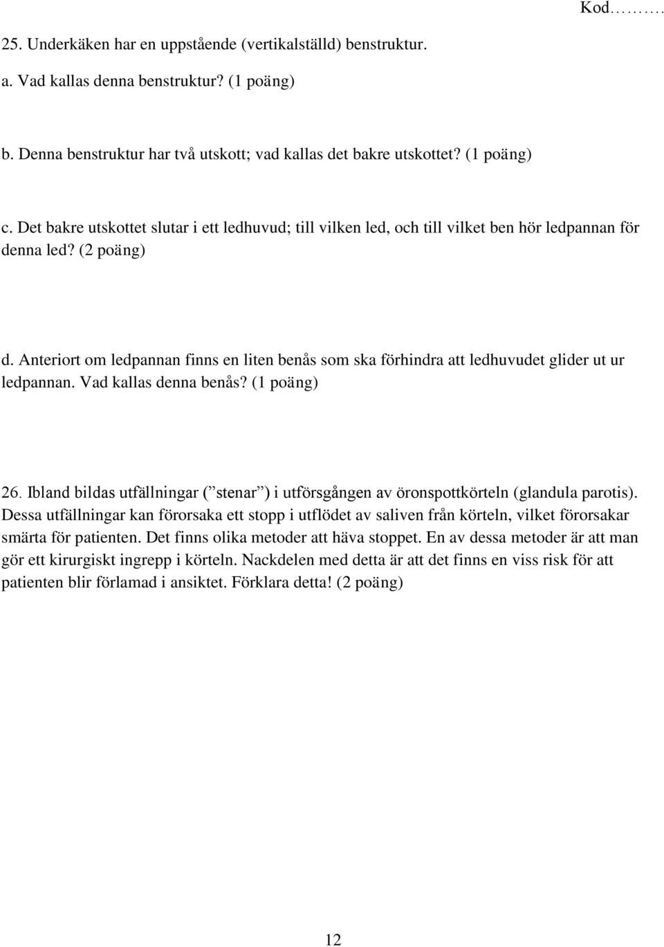 Anteriort om ledpannan finns en liten benås som ska förhindra att ledhuvudet glider ut ur ledpannan. Vad kallas denna benås? (1 poäng) 26.