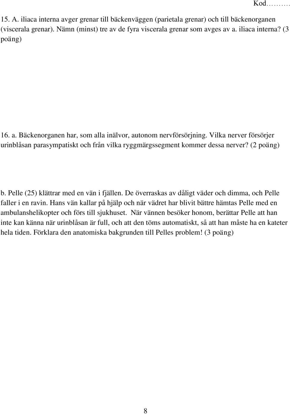 Pelle (25) klättrar med en vän i fjällen. De överraskas av dåligt väder och dimma, och Pelle faller i en ravin.