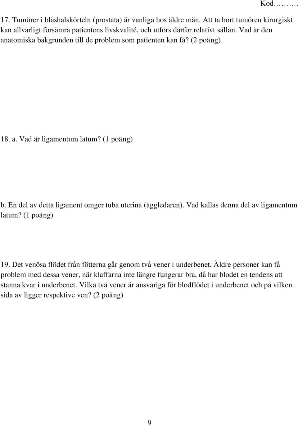 Vad kallas denna del av ligamentum latum? (1 poäng) 19. Det venösa flödet från fötterna går genom två vener i underbenet.