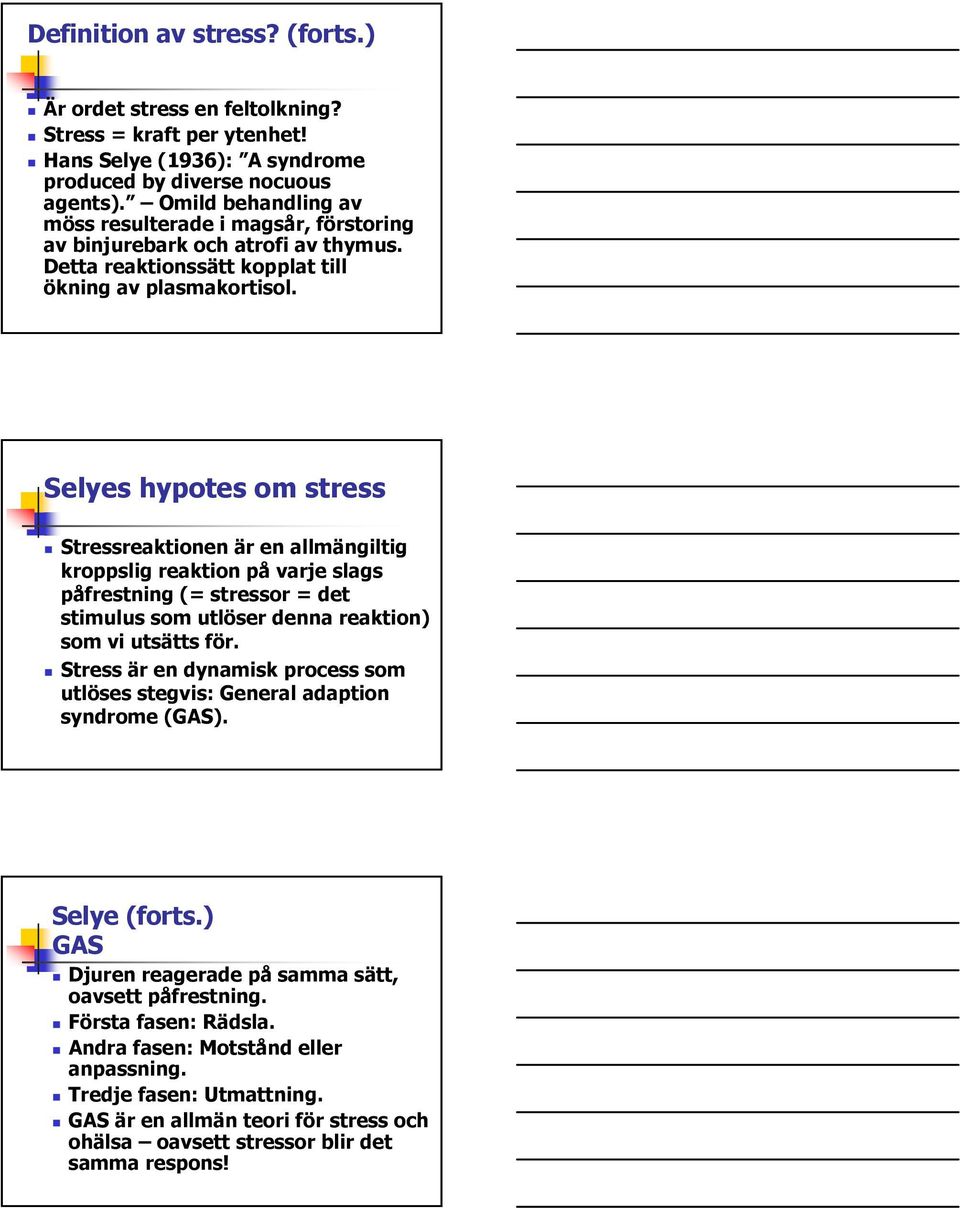 Selyes hypotes om stress Stressreaktionen är en allmängiltig kroppslig reaktion på varje slags påfrestning (= stressor = det stimulus som utlöser denna reaktion) som vi utsätts för.