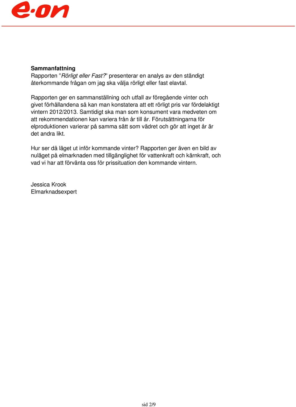 Samtidigt ska man som konsument vara medveten om att rekommendationen kan variera från år till år.