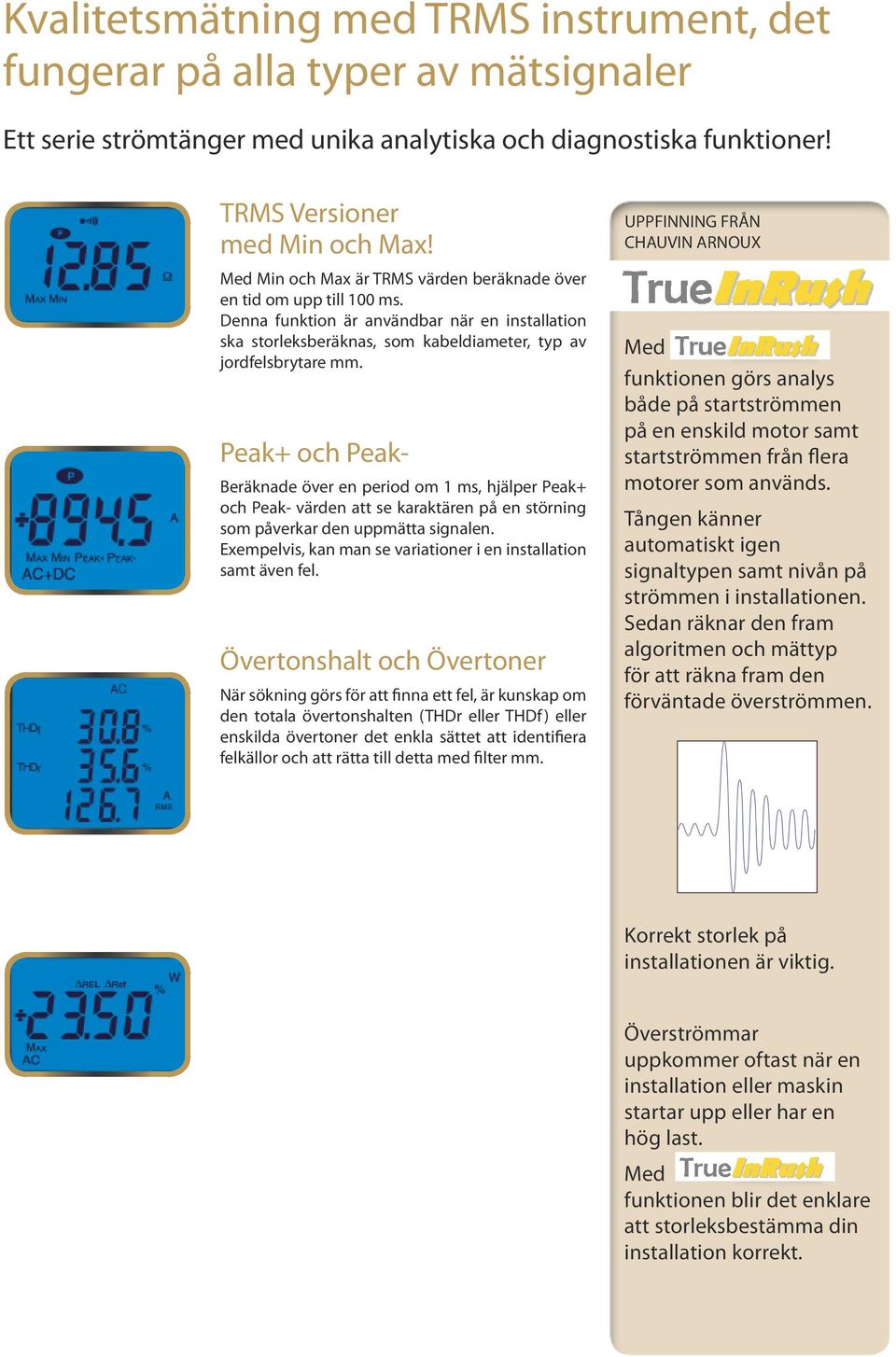 Peak+ och Peak- Beräknade över en period om 1 ms, hjälper Peak+ och Peak- värden att se karaktären på en störning som påverkar den uppmätta signalen.