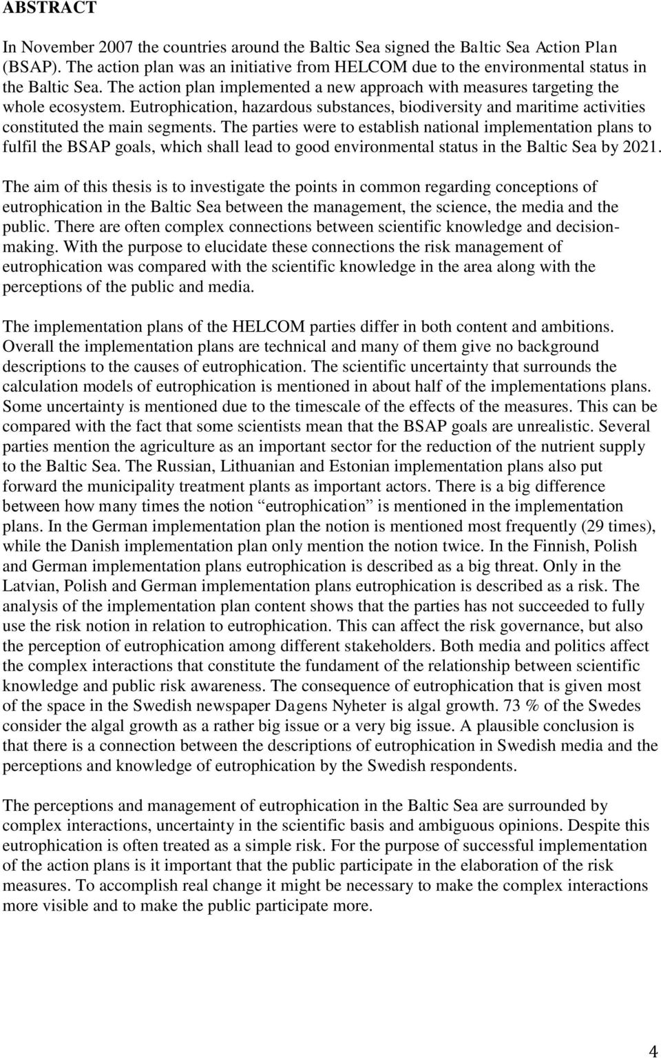 The parties were to establish national implementation plans to fulfil the BSAP goals, which shall lead to good environmental status in the Baltic Sea by 2021.