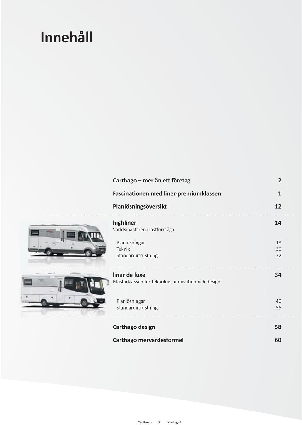 Teknik 30 Standardutrustning 32 liner de luxe 34 Mästarklassen för teknologi,