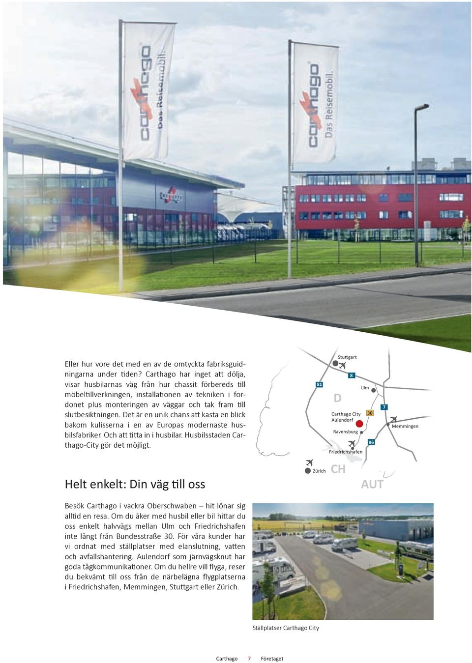 Det är en unik chans att kasta en blick bakom kulisserna i en av Europas modernaste husbilsfabriker. Och att titta in i husbilar. Husbilsstaden -City gör det möjligt.