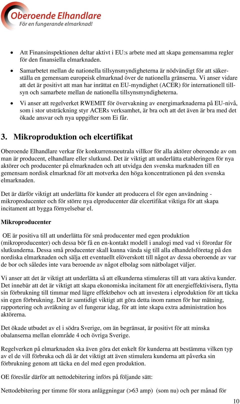 Vi anser vidare att det är positivt att man har inrättat en EU-myndighet (ACER) för internationell tillsyn och samarbete mellan de nationella tillsynsmyndigheterna.