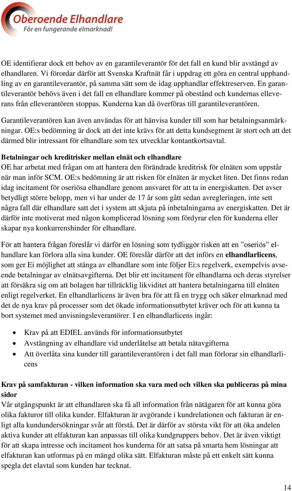 En garantileverantör behövs även i det fall en elhandlare kommer på obestånd och kundernas elleverans från elleverantören stoppas. Kunderna kan då överföras till garantileverantören.