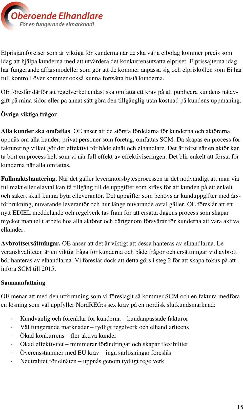 OE föreslår därför att regelverket endast ska omfatta ett krav på att publicera kundens nätavgift på mina sidor eller på annat sätt göra den tillgänglig utan kostnad på kundens uppmaning.