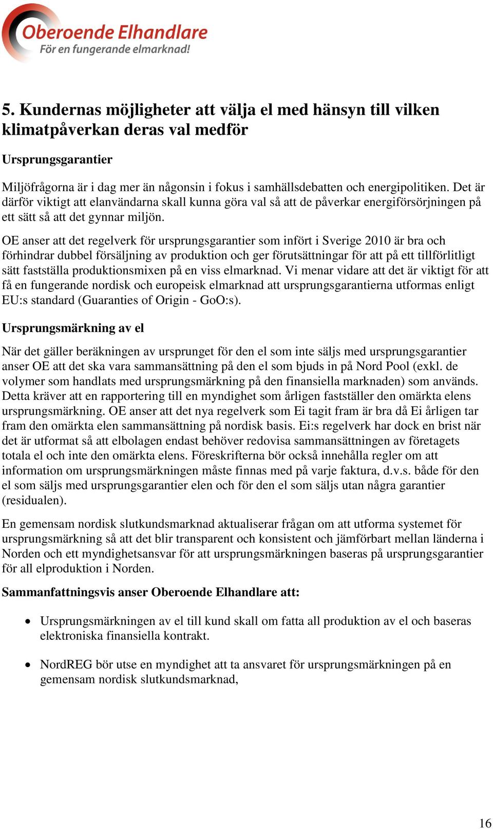 OE anser att det regelverk för ursprungsgarantier som infört i Sverige 2010 är bra och förhindrar dubbel försäljning av produktion och ger förutsättningar för att på ett tillförlitligt sätt