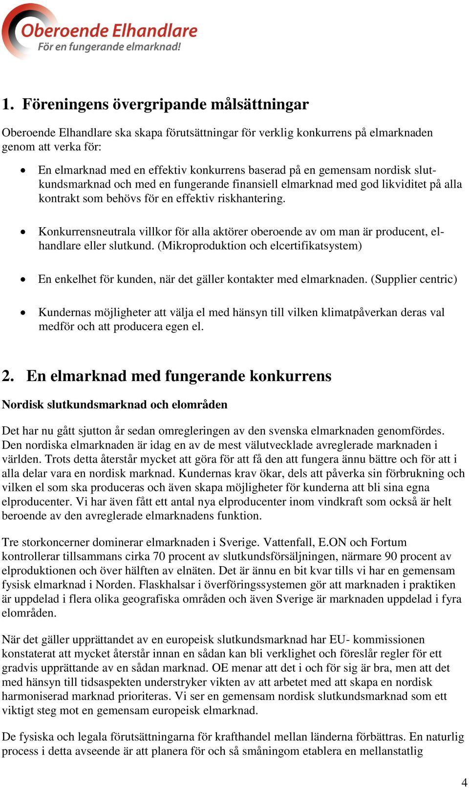 Konkurrensneutrala villkor för alla aktörer oberoende av om man är producent, elhandlare eller slutkund.