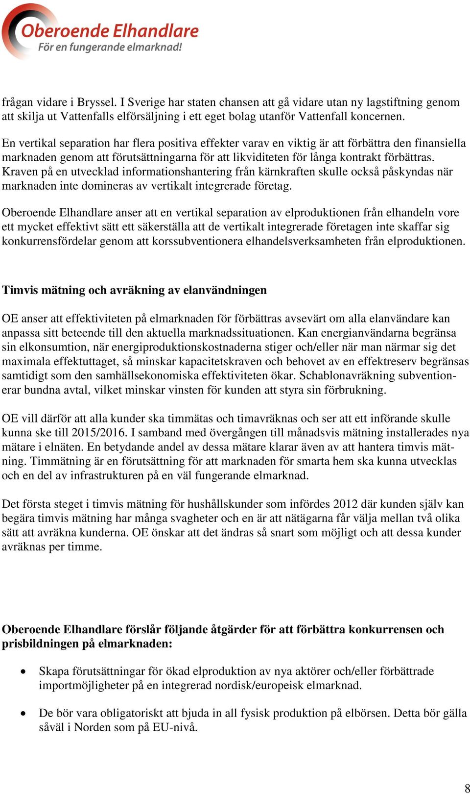 Kraven på en utvecklad informationshantering från kärnkraften skulle också påskyndas när marknaden inte domineras av vertikalt integrerade företag.