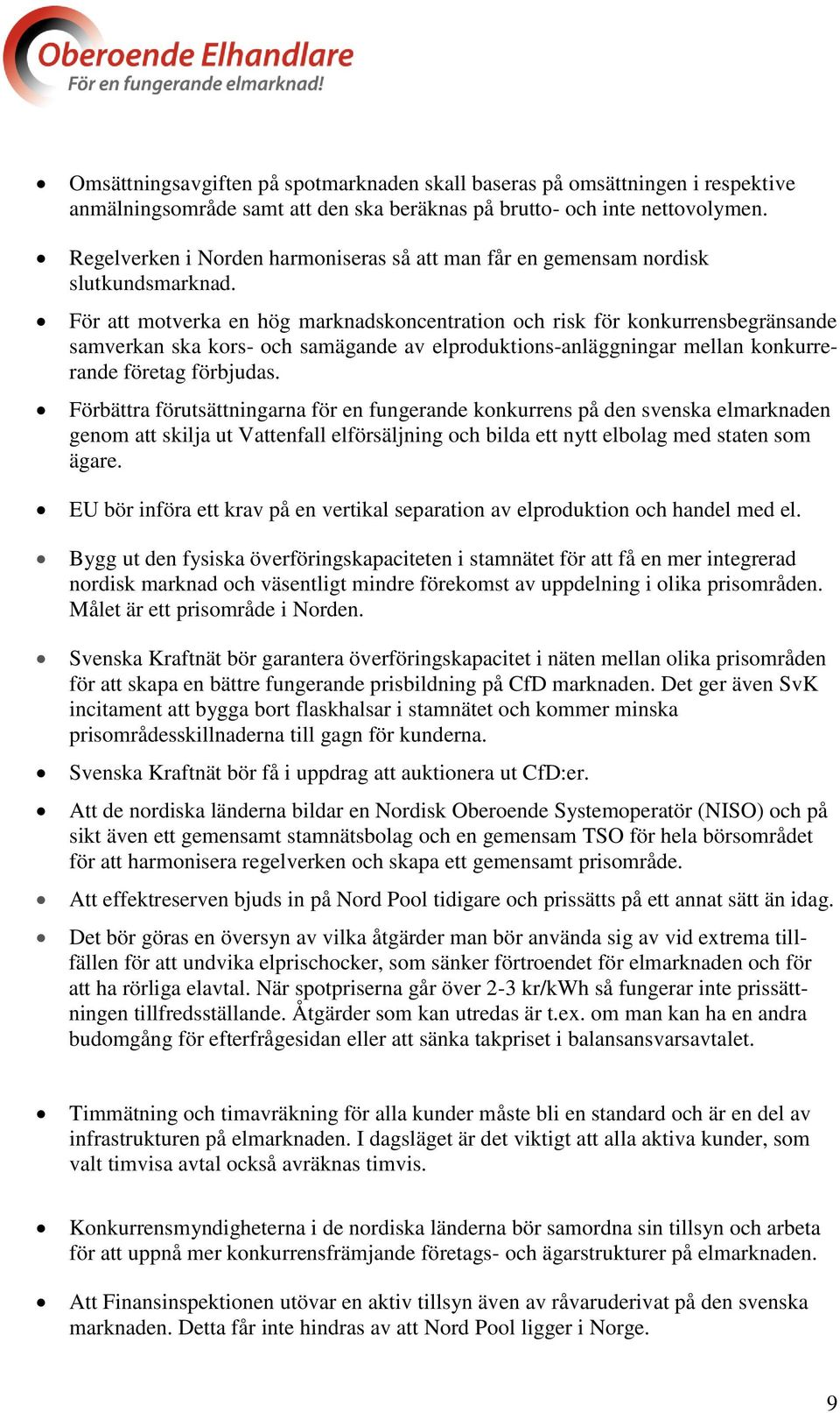 För att motverka en hög marknadskoncentration och risk för konkurrensbegränsande samverkan ska kors- och samägande av elproduktions-anläggningar mellan konkurrerande företag förbjudas.