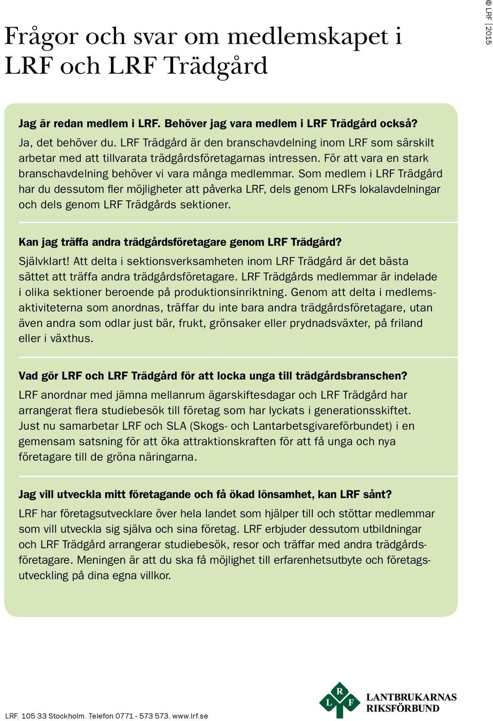 Som medlem i LRF Trädgård har du dessutom fler möjligheter att påverka LRF, dels genom LRFs lokalavdelningar och dels genom LRF Trädgårds sektioner.