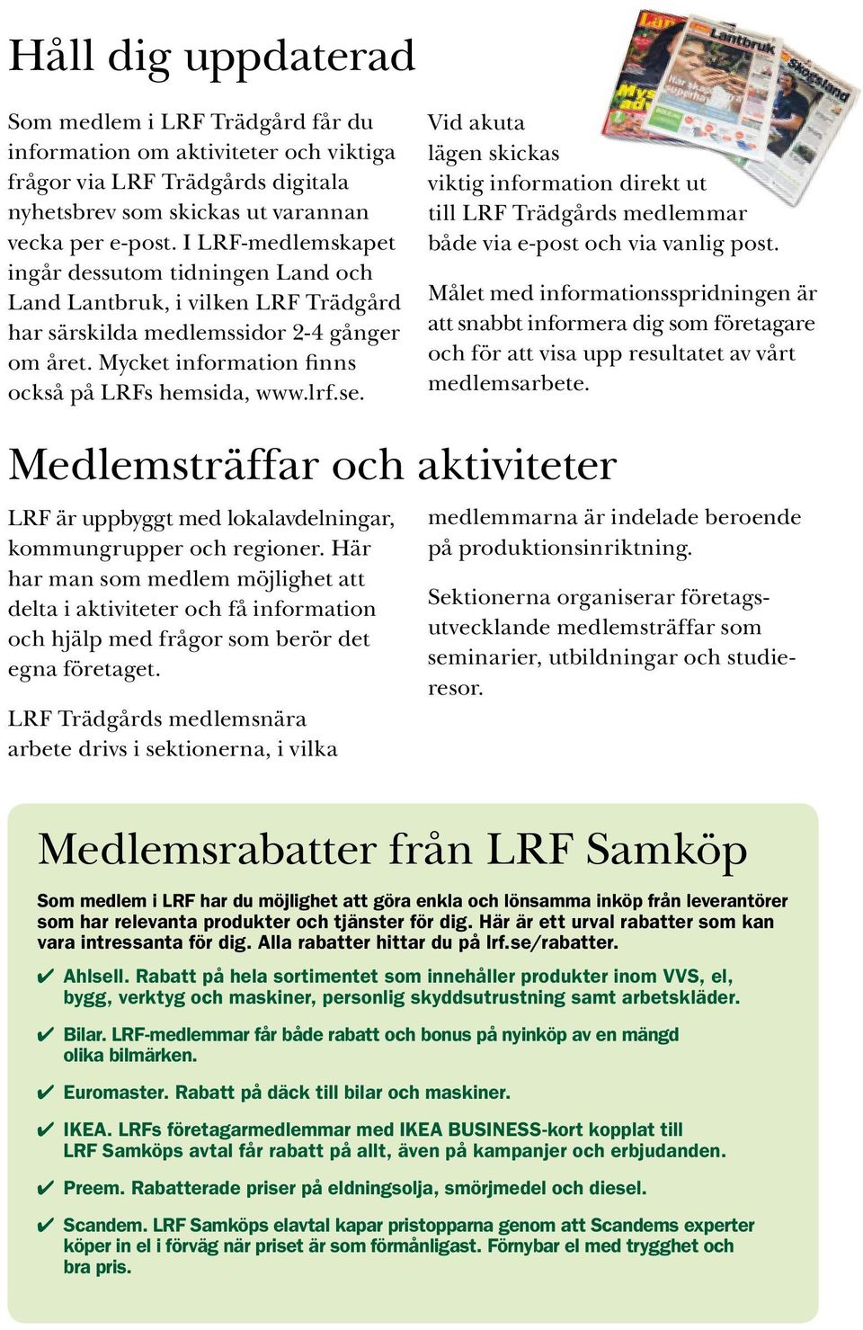 Vid akuta lägen skickas viktig information direkt ut till LRF Trädgårds medlemmar både via e-post och via vanlig post.