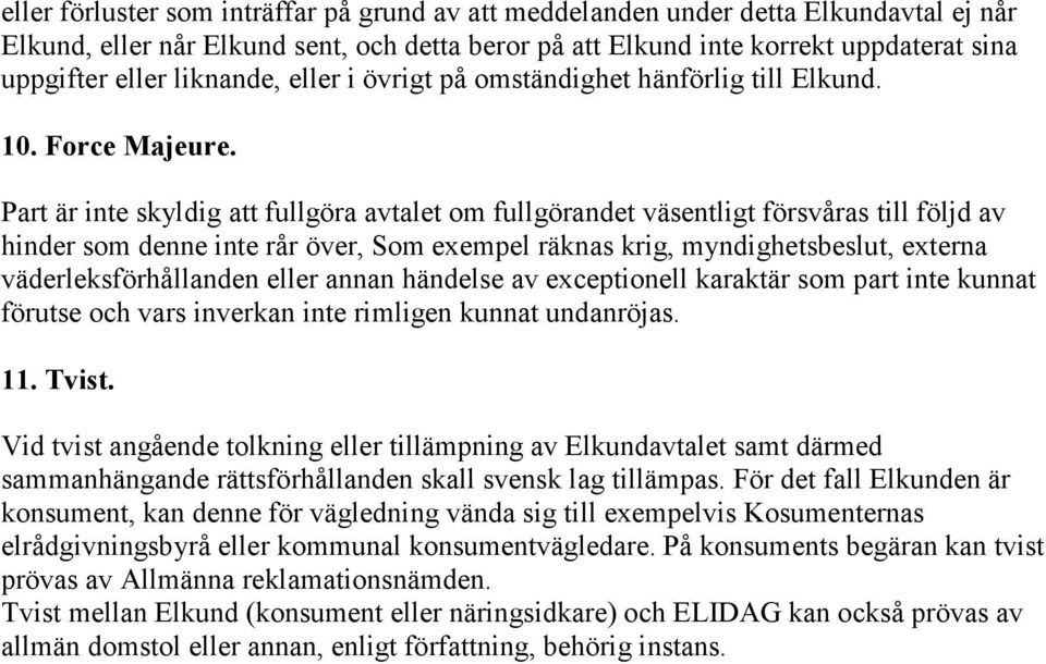 Part är inte skyldig att fullgöra avtalet om fullgörandet väsentligt försvåras till följd av hinder som denne inte rår över, Som exempel räknas krig, myndighetsbeslut, externa väderleksförhållanden