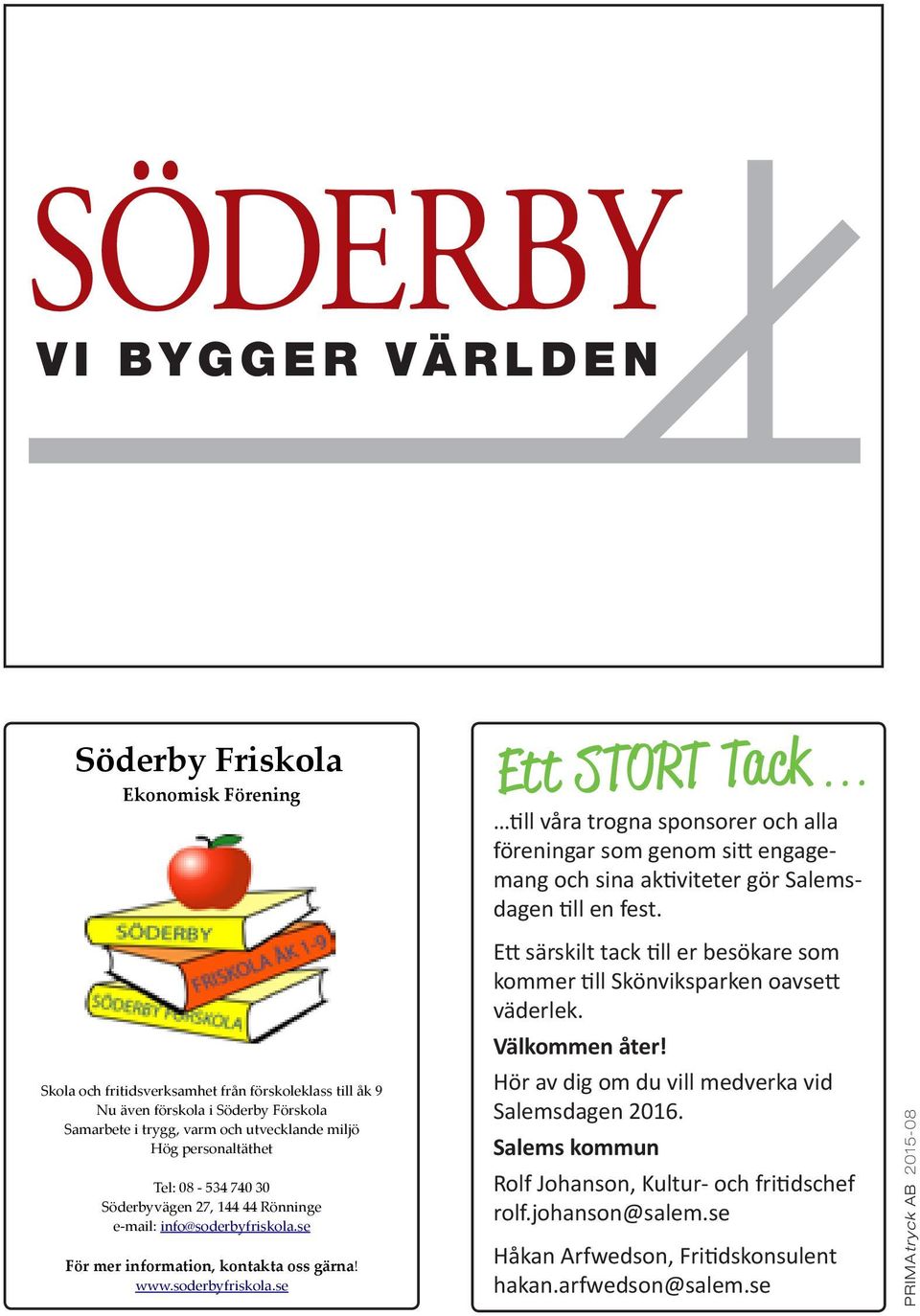 44 Rönninge e-mail: info@soderbyfriskola.se För mer information, kontakta oss gärna! www.soderbyfriskola.se Ett särskilt tack till er besökare som kommer till Skönviksparken oavsett väderlek.