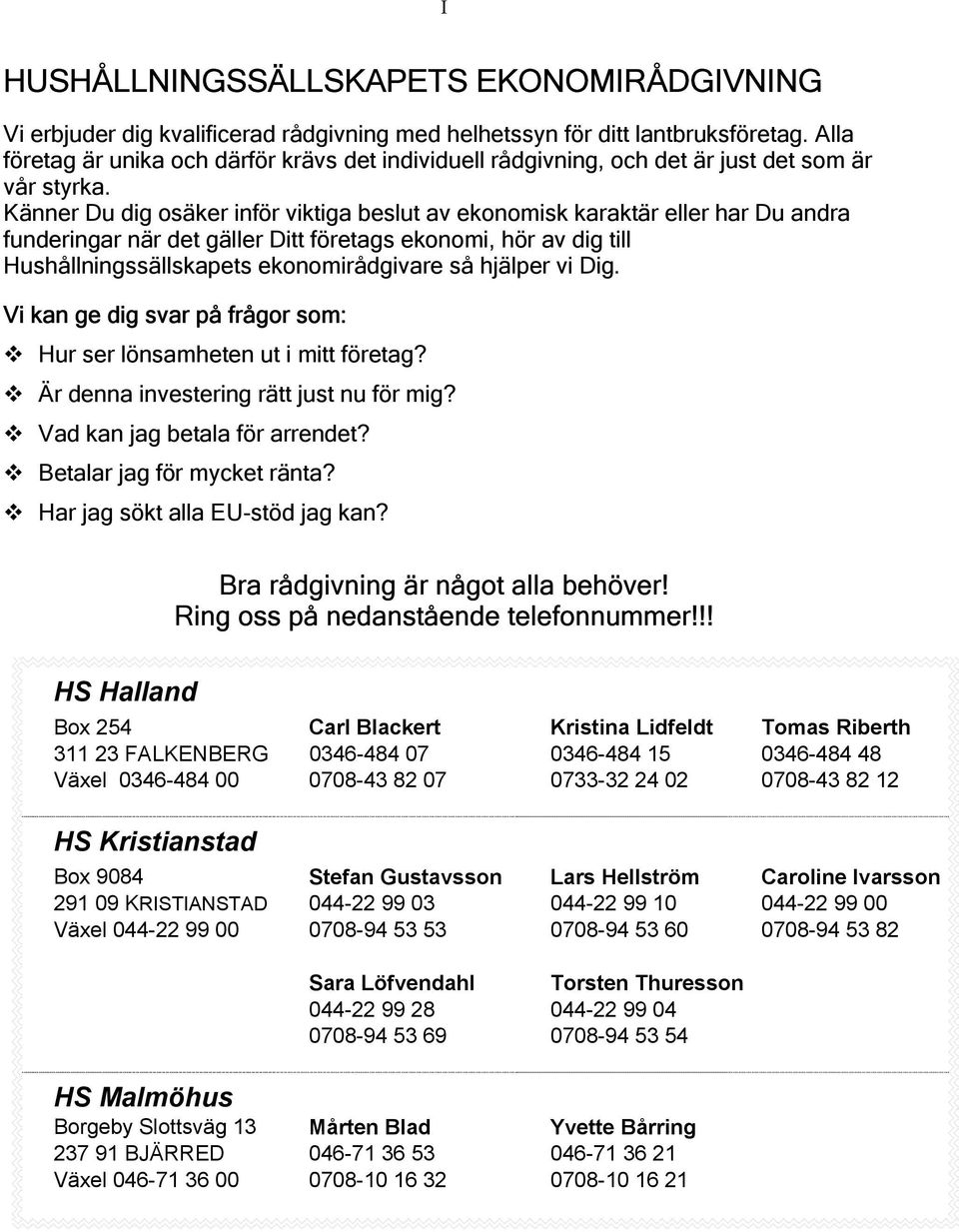 Känner Du dig osäker inför viktiga beslut av ekonomisk karaktär eller har Du andra funderingar när det gäller Ditt företags ekonomi, hör av dig till Hushållningssällskapets ekonomirådgivare så