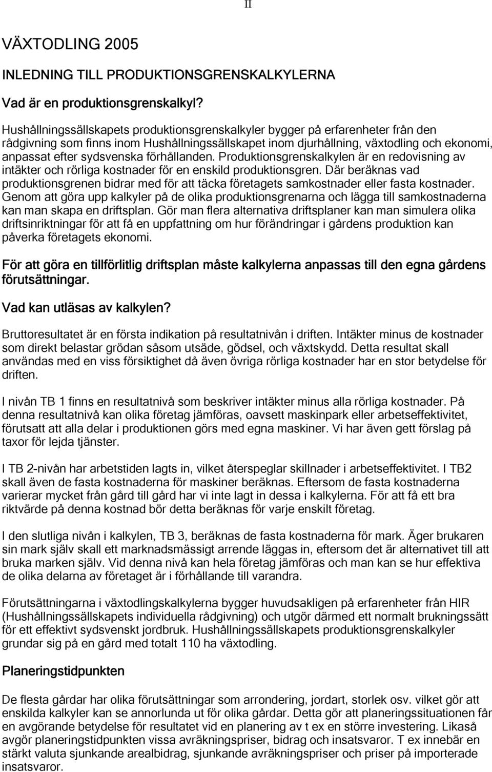 förhållanden. Produktionsgrenskalkylen är en redovisning av intäkter och rörliga kostnader för en enskild produktionsgren.