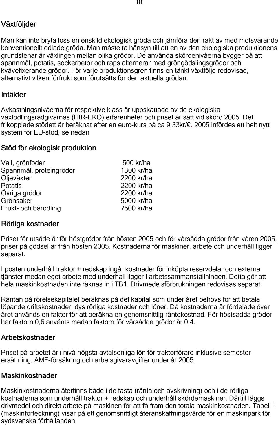 De använda skördenivåerna bygger på att spannmål, potatis, sockerbetor och raps alternerar med gröngödslingsgrödor och kvävefixerande grödor.