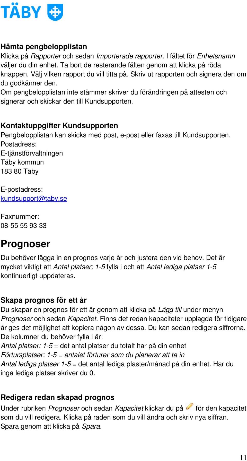 Om pengbelopplistan inte stämmer skriver du förändringen på attesten och signerar och skickar den till Kundsupporten.