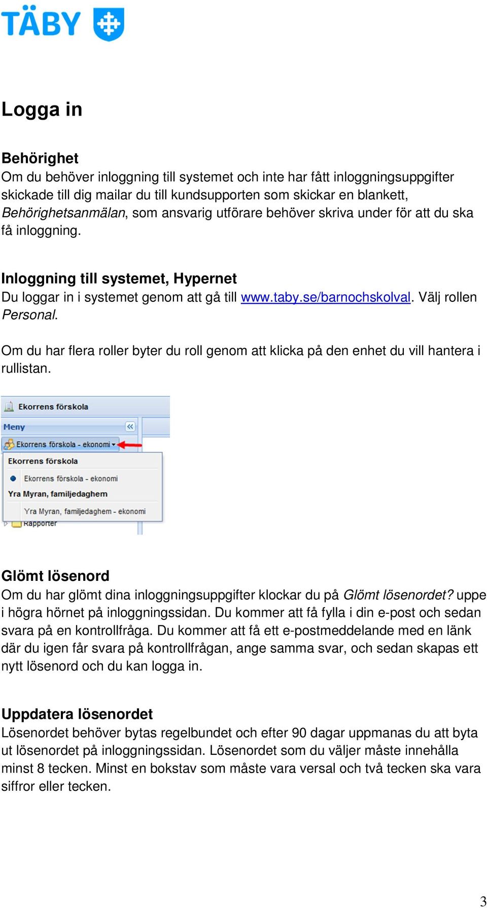 Om du har flera roller byter du roll genom att klicka på den enhet du vill hantera i rullistan. Glömt lösenord Om du har glömt dina inloggningsuppgifter klockar du på Glömt lösenordet?