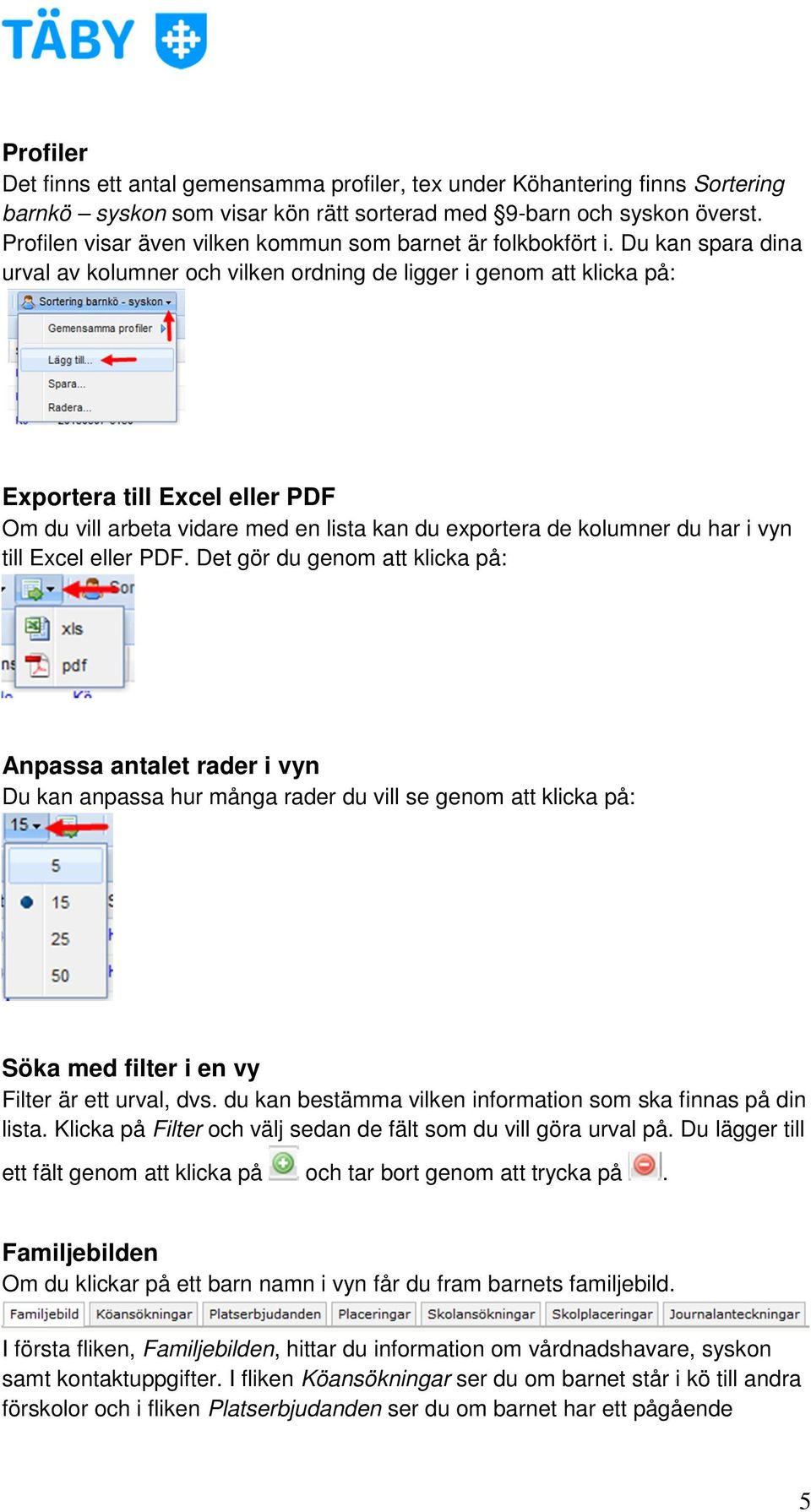 Du kan spara dina urval av kolumner och vilken ordning de ligger i genom att klicka på: Exportera till Excel eller PDF Om du vill arbeta vidare med en lista kan du exportera de kolumner du har i vyn