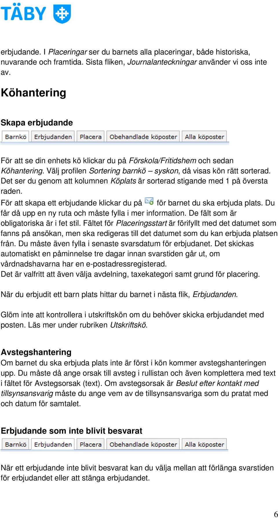 Det ser du genom att kolumnen Köplats är sorterad stigande med 1 på översta raden. För att skapa ett erbjudande klickar du på för barnet du ska erbjuda plats.