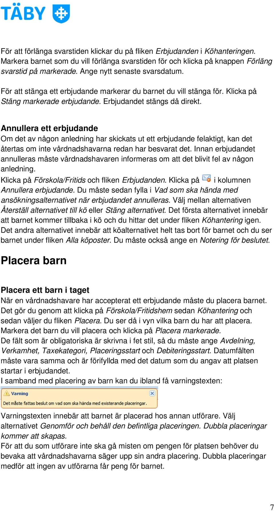 Annullera ett erbjudande Om det av någon anledning har skickats ut ett erbjudande felaktigt, kan det återtas om inte vårdnadshavarna redan har besvarat det.