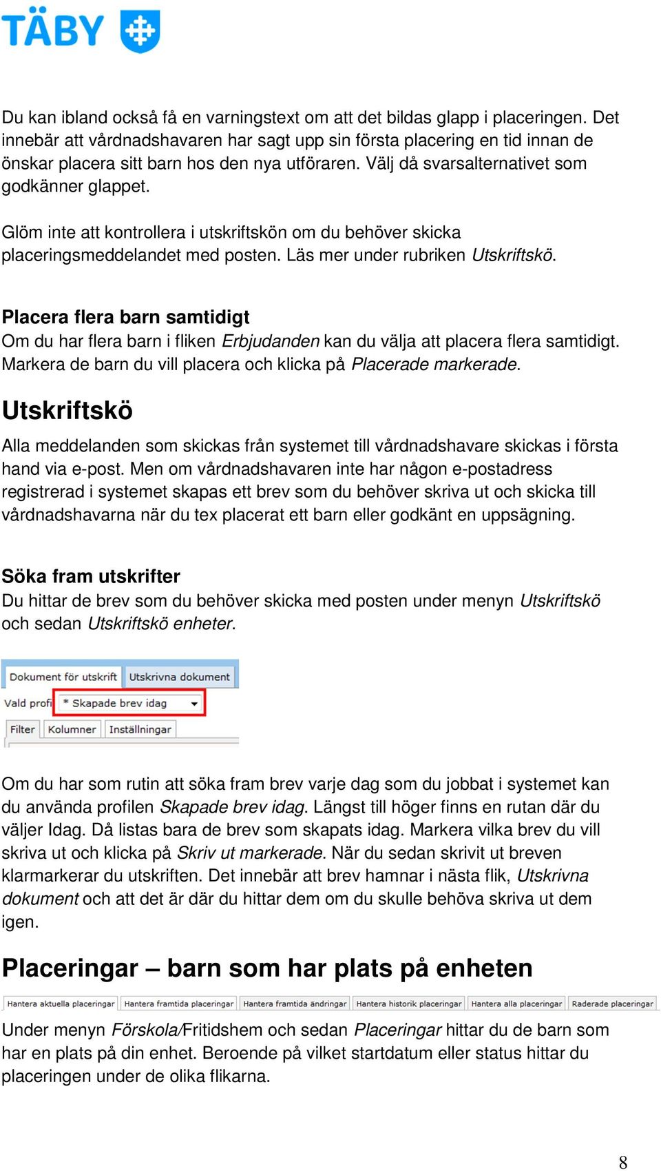 Glöm inte att kontrollera i utskriftskön om du behöver skicka placeringsmeddelandet med posten. Läs mer under rubriken Utskriftskö.