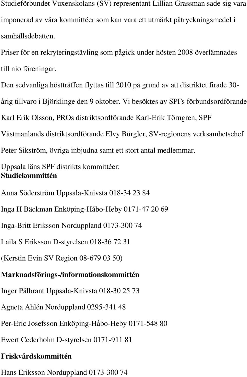 Den sedvanliga höstträffen flyttas till 2010 på grund av att distriktet firade 30- årig tillvaro i Björklinge den 9 oktober.