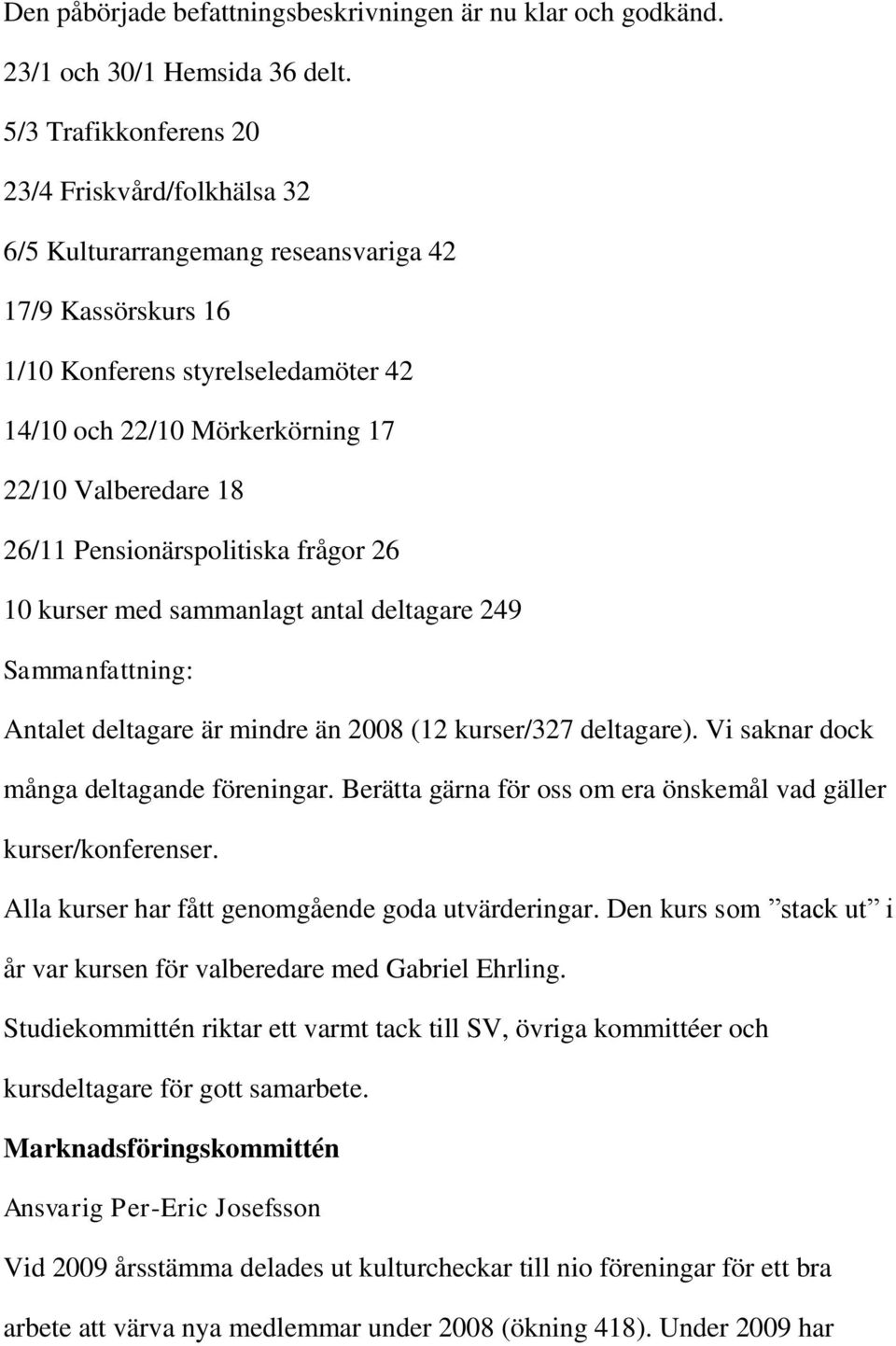 26/11 Pensionärspolitiska frågor 26 10 kurser med sammanlagt antal deltagare 249 Sammanfattning: Antalet deltagare är mindre än 2008 (12 kurser/327 deltagare).