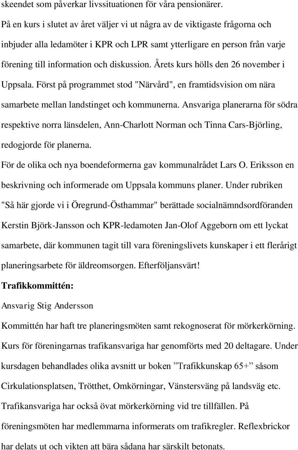 Årets kurs hölls den 26 november i Uppsala. Först på programmet stod "Närvård", en framtidsvision om nära samarbete mellan landstinget och kommunerna.