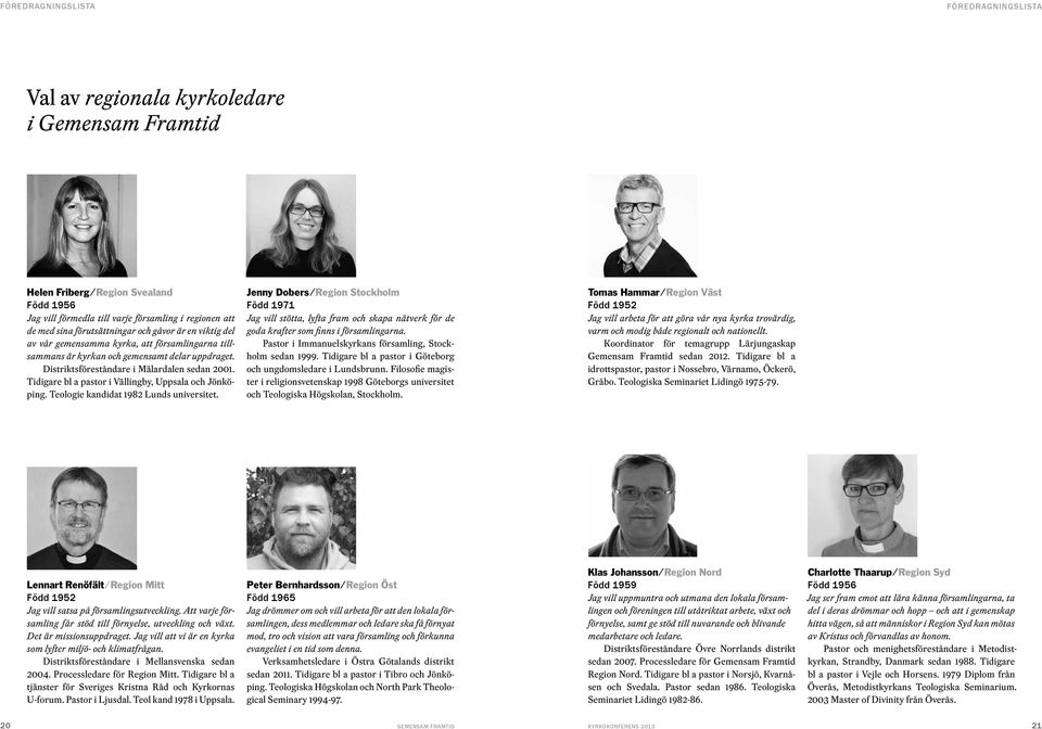 Tidigare bl a pastor i Vällingby, Uppsala och Jönköping. Teologie kandidat 1982 Lunds universitet.