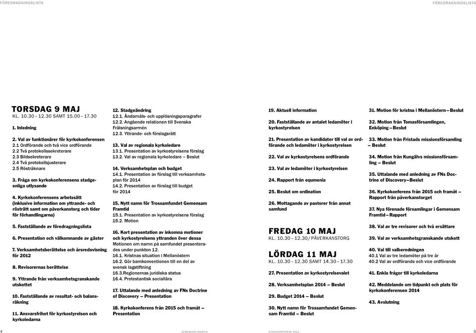 Kyrkokonferensens arbetssätt (inklusive information om yttrande- och rösträtt samt om påverkanstorg och tider för förhandlingarna) 5. Fastställande av föredragningslista 6.