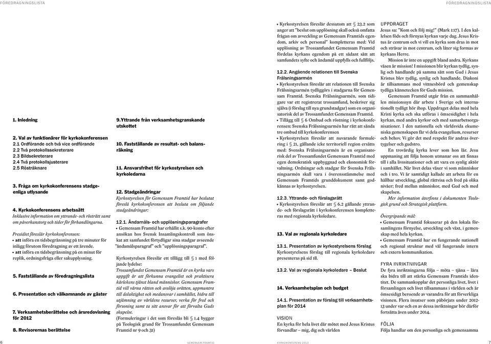 Kyrkokonferensens arbetssätt Inklusive information om yttrande- och rösträtt samt om påverkanstorg och tider för förhandlingarna.
