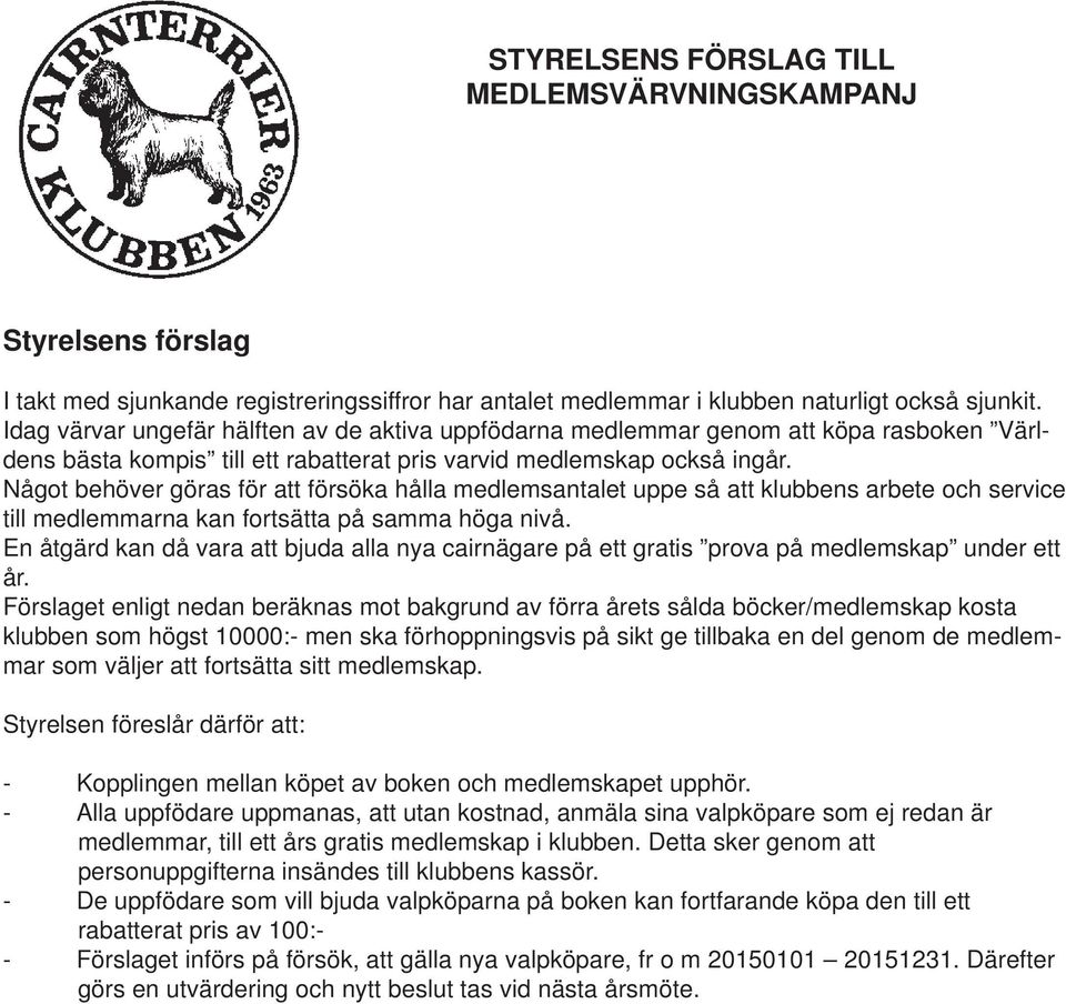 Något behöver göras för att försöka hålla medlemsantalet uppe så att klubbens arbete och service till medlemmarna kan fortsätta på samma höga nivå.