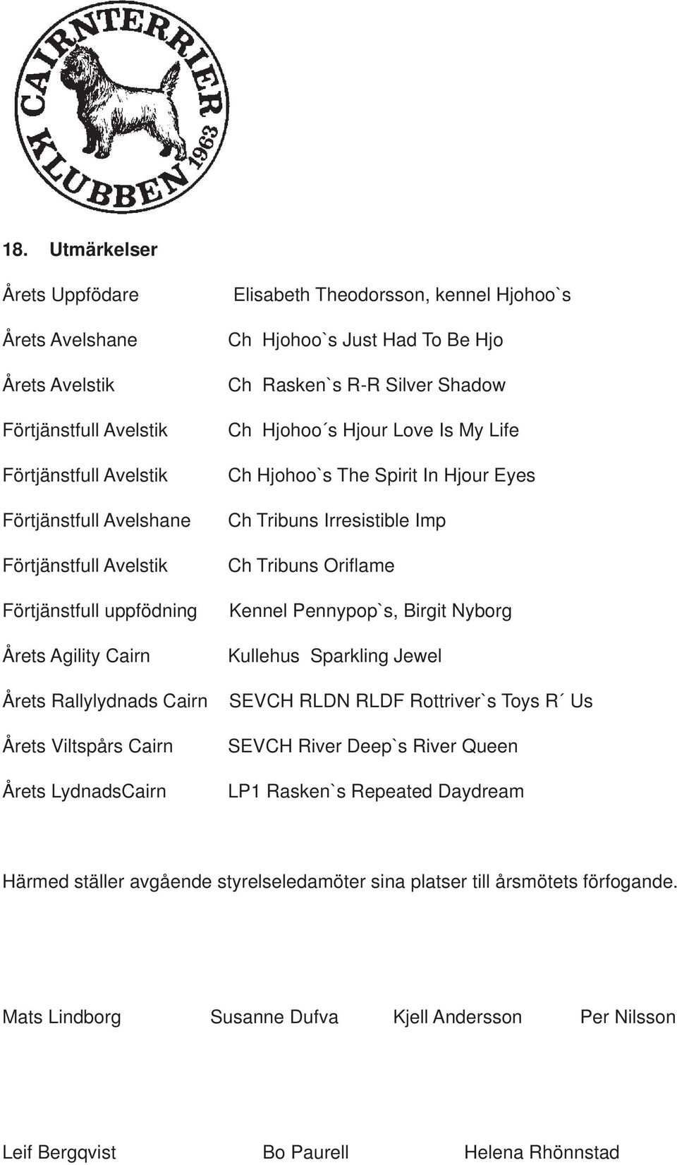 My Life Ch Hjohoo`s The Spirit In Hjour Eyes Ch Tribuns Irresistible Imp Ch Tribuns Orifl ame Kennel Pennypop`s, Birgit Nyborg Kullehus Sparkling Jewel SEVCH RLDN RLDF Rottriver`s Toys R Us SEVCH