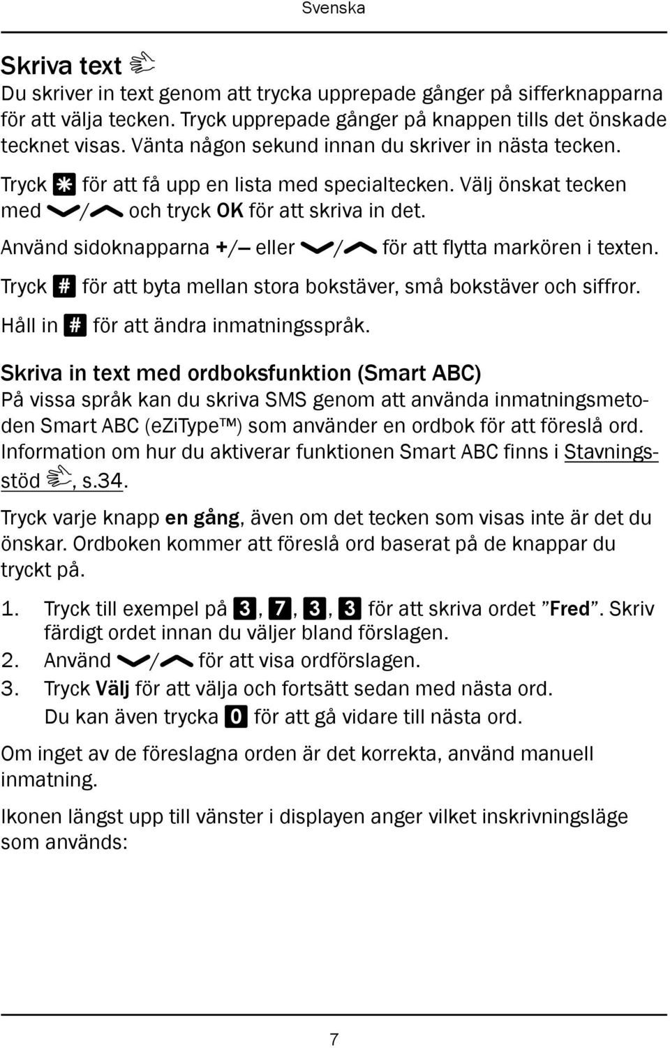 Använd sidoknapparna +/ eller / för att flytta markören i texten. Tryck # för att byta mellan stora bokstäver, små bokstäver och siffror. Håll in # för att ändra inmatningsspråk.