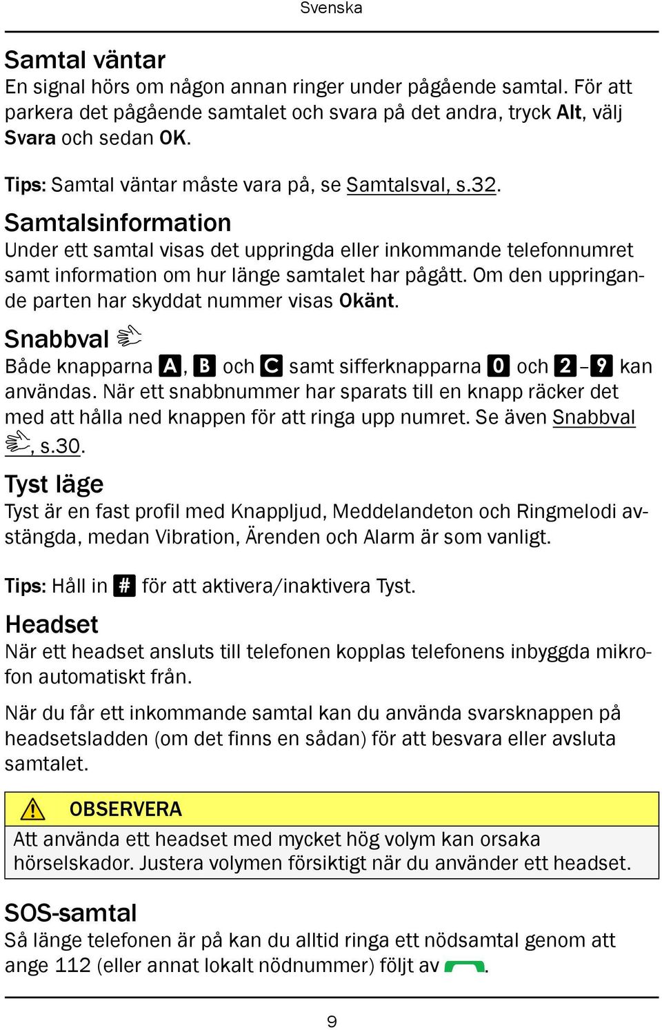 Om den uppringande parten har skyddat nummer visas Okänt. Snabbval Både knapparna A, B och C samt sifferknapparna 0 och 2 9 kan användas.