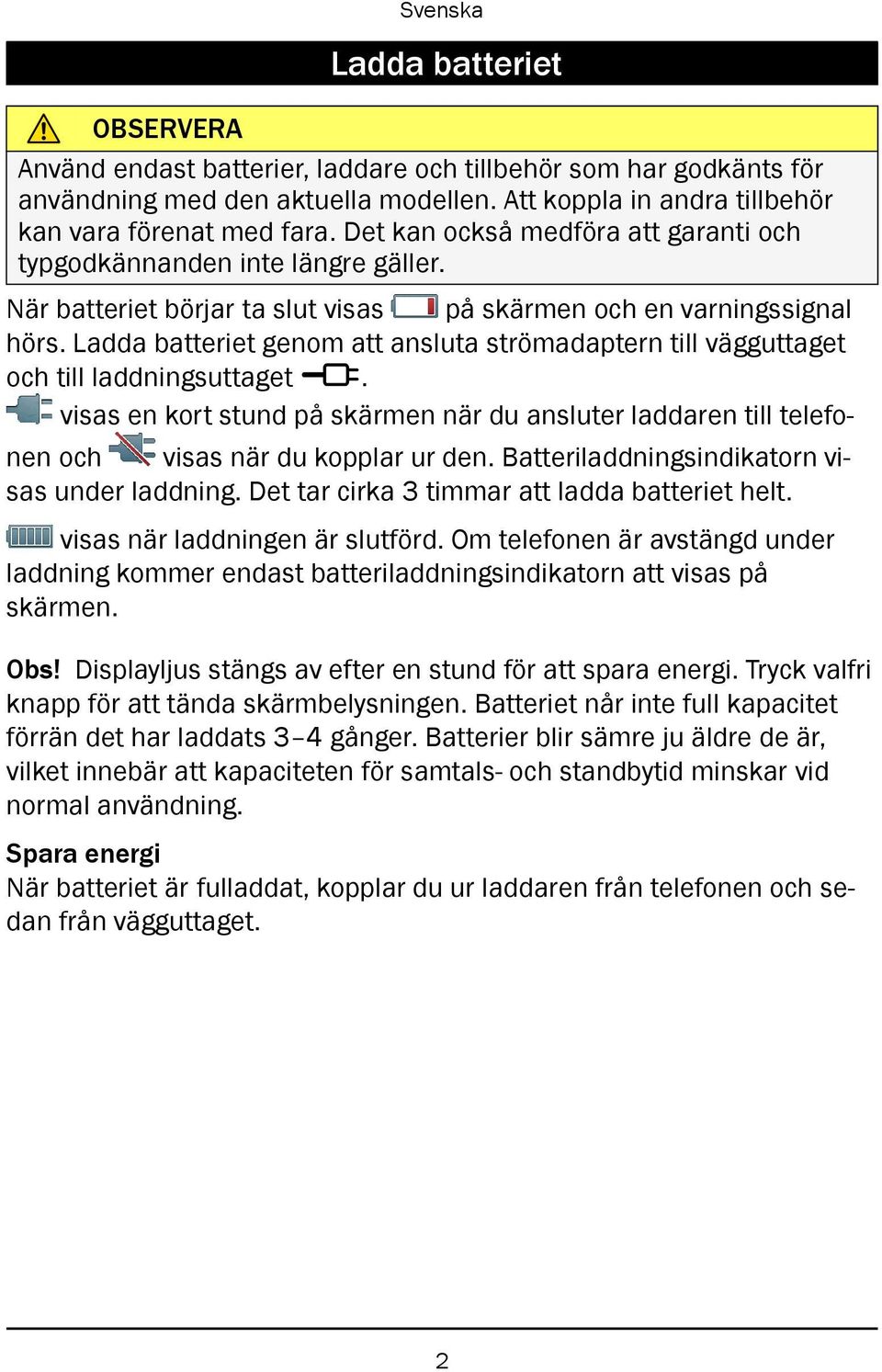 Ladda batteriet genom att ansluta strömadaptern till vägguttaget och till laddningsuttaget y. visas en kort stund på skärmen när du ansluter laddaren till telefonen och visas när du kopplar ur den.