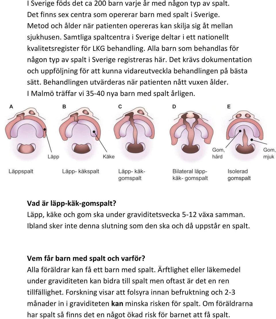 Det krävs dokumentation och uppföljning för att kunna vidareutveckla behandlingen på bästa sätt. Behandlingen utvärderas när patienten nått vuxen ålder.