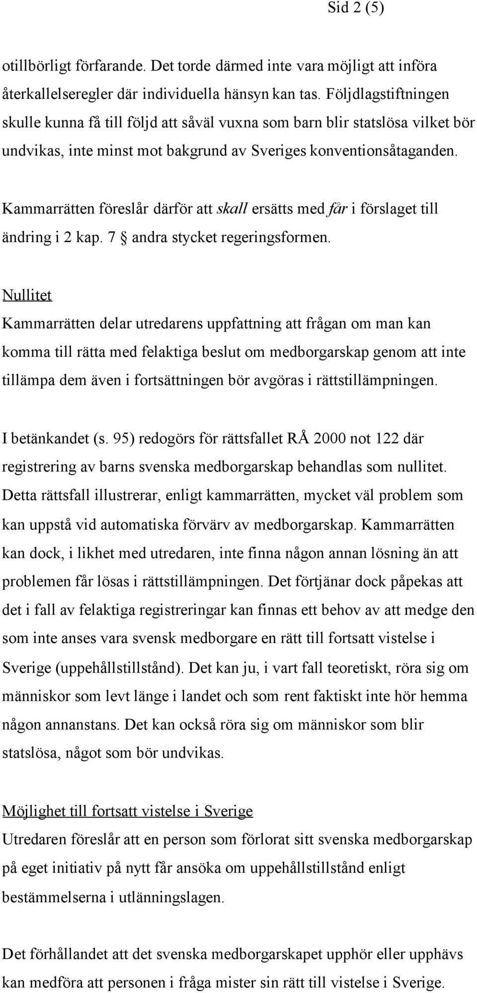 Kammarrätten föreslår därför att skall ersätts med får i förslaget till ändring i 2 kap. 7 andra stycket regeringsformen.