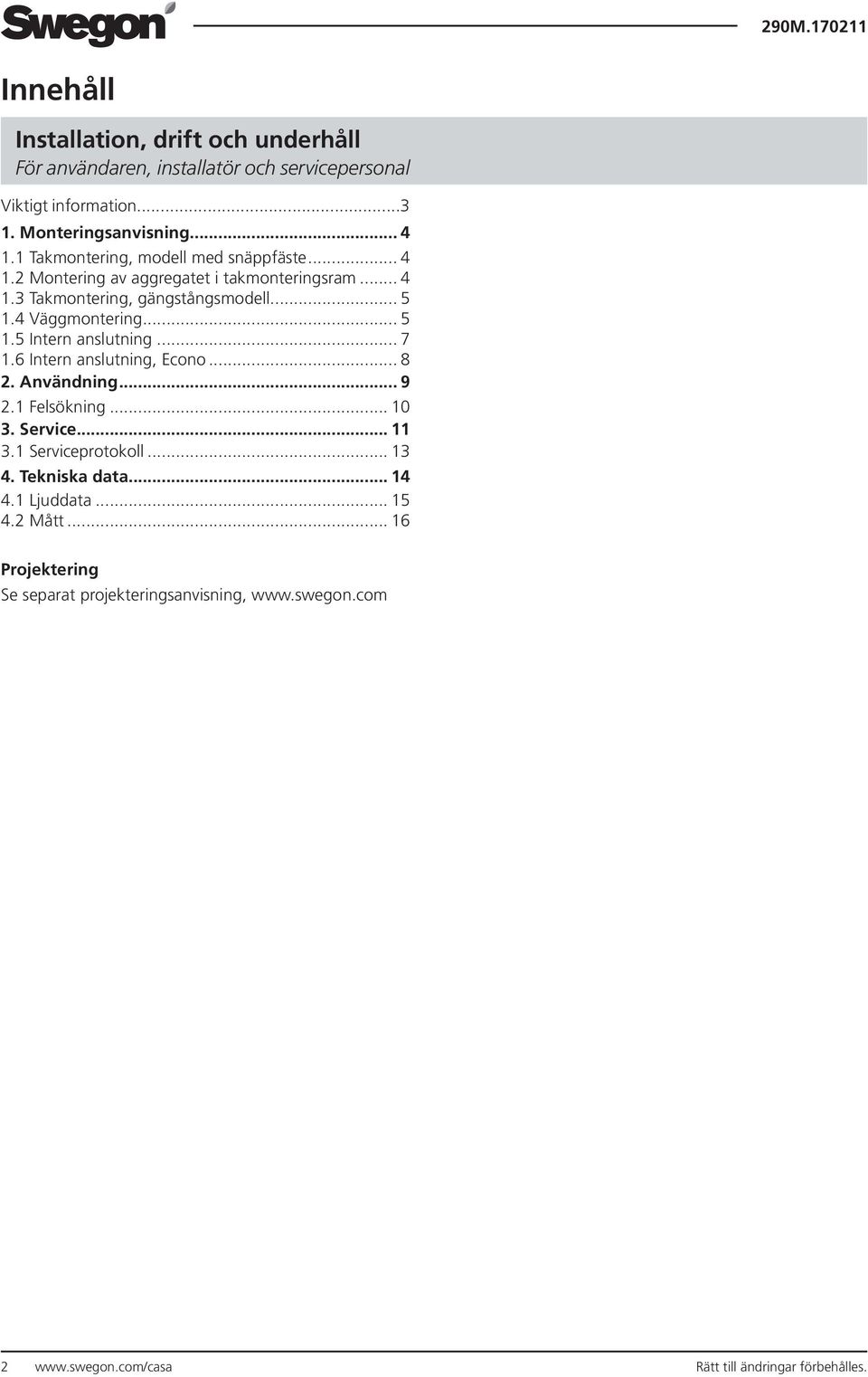 .. 5 1.5 Intern anslutning... 7 1.6 Intern anslutning, Econo... 8 2. Användning... 9 2.1 Felsökning... 10 3. Service... 11 3.1 Serviceprotokoll... 13 4.