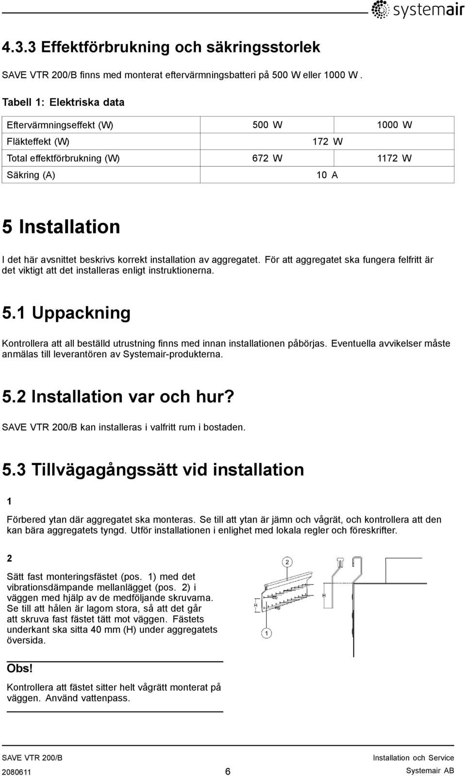 installation av aggregatet. För att aggregatet ska fungera felfritt är det viktigt att det installeras enligt instruktionerna. 5.