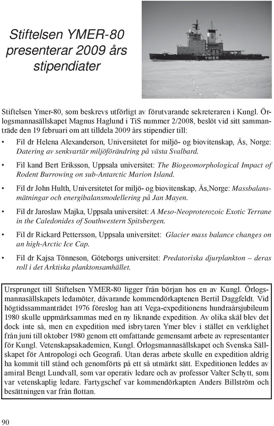 biovitenskap, Ås, Norge: Datering av senkvartär miljöförändring på västa Svalbard.