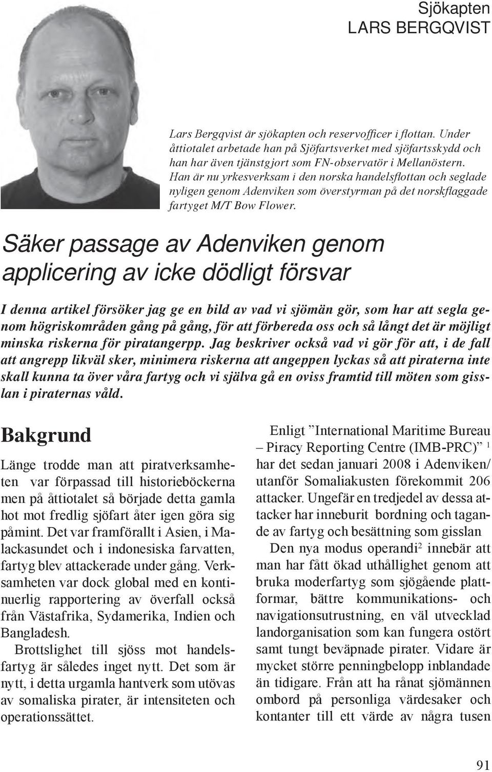 Han är nu yrkesverksam i den norska handelsflottan och seglade nyligen genom Adenviken som överstyrman på det norskflaggade fartyget M/T Bow Flower.