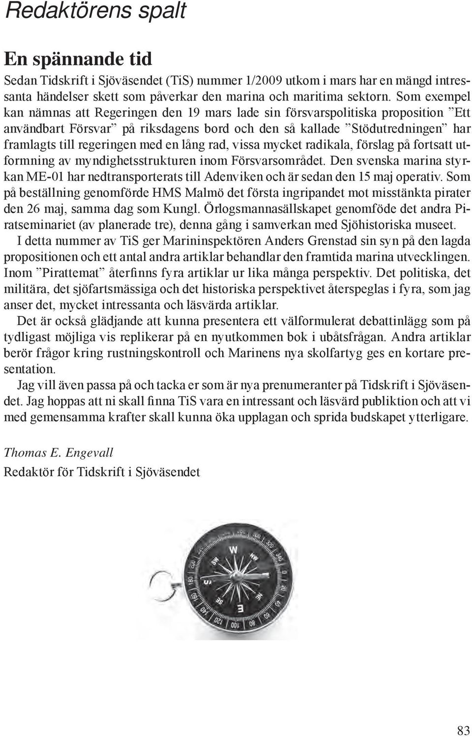 en lång rad, vissa mycket radikala, förslag på fortsatt utformning av myndighetsstrukturen inom Försvarsområdet.