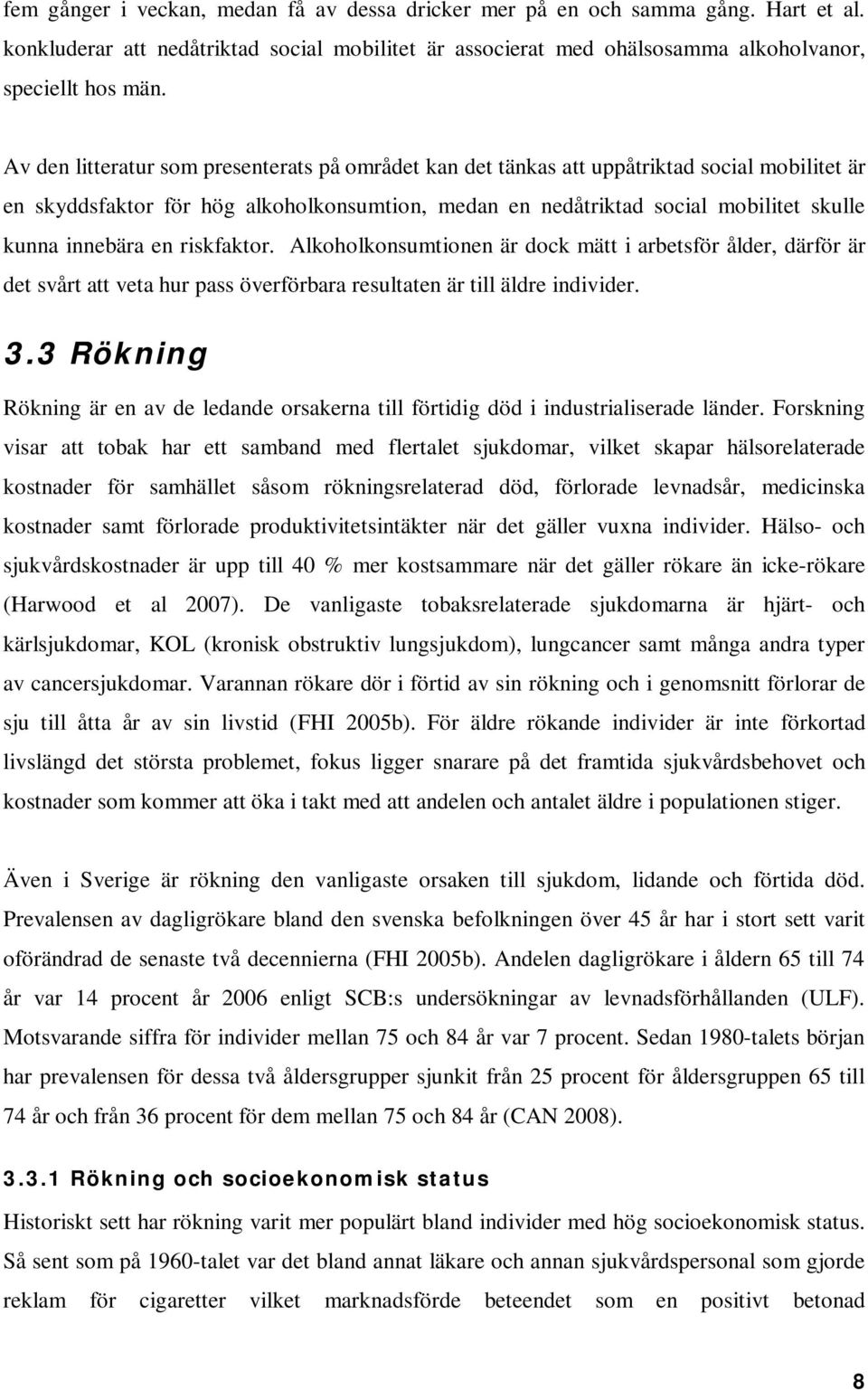 en riskfaktor. Alkoholkonsumtionen är dock mätt i arbetsför ålder, därför är det svårt att veta hur pass överförbara resultaten är till äldre individer. 3.