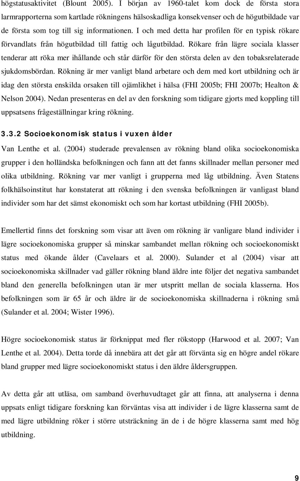 I och med detta har profilen för en typisk rökare förvandlats från högutbildad till fattig och lågutbildad.